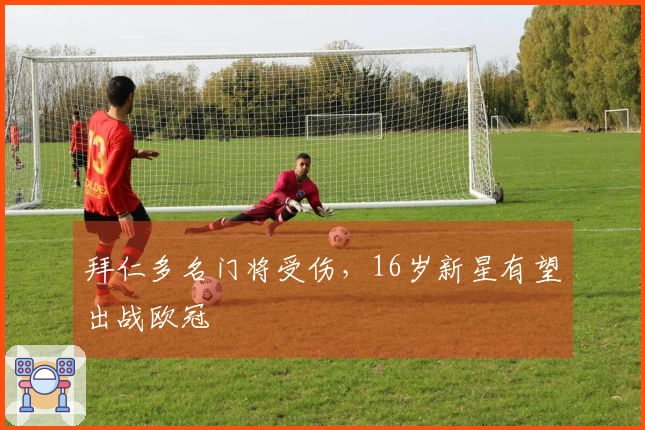 拜仁多名门将受伤，16岁新星有望出战欧冠