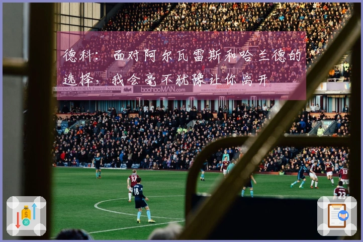 德科：面对阿尔瓦雷斯和哈兰德的选择，我会毫不犹豫让你离开