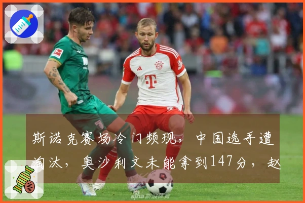 斯诺克赛场冷门频现，中国选手遭淘汰，奥沙利文未能拿到147分，赵心童参赛情况如何
