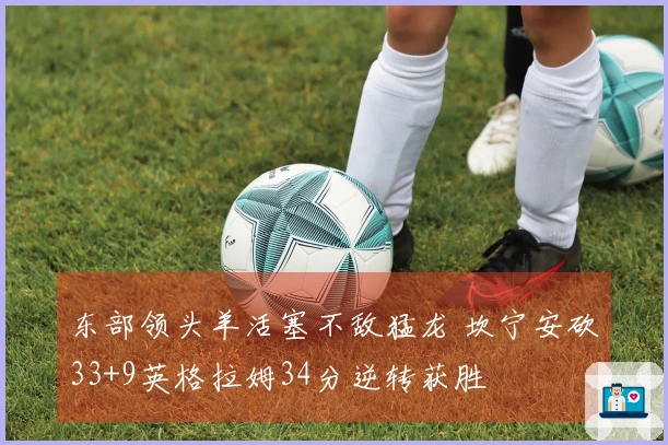 东部领头羊活塞不敌猛龙 坎宁安砍33+9英格拉姆34分逆转获胜